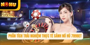Phân tích trải nghiệm thực tế của sảnh nổ hũ Nohu 789BET
