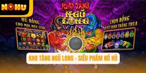 Kho Tàng Ngũ Long – Siêu phẩm đậm chất thần thoại độc quyền