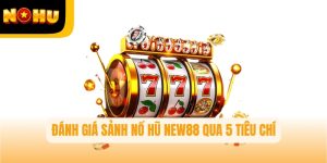 Đánh giá sảnh nổ hũ New88 trên hệ thống Nohu qua 5 tiêu chí