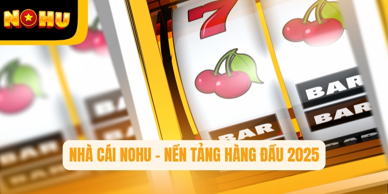 Nhà cái Nohu là một trong những nền tảng giải trí trực tuyến hàng đầu tại Việt Nam