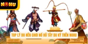 Top lý do bạn không nên bỏ lỡ Nổ Hũ Tây Du Ký trên Nohu