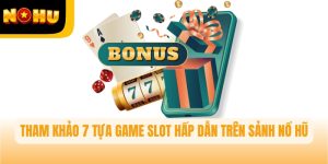 Tham khảo 7 tựa game slot hấp dẫn nhất trên sảnh Nổ hũ Nohu