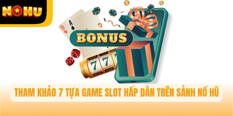 Tham khảo 7 tựa game slot hấp dẫn nhất trên sảnh Nổ hũ Nohu